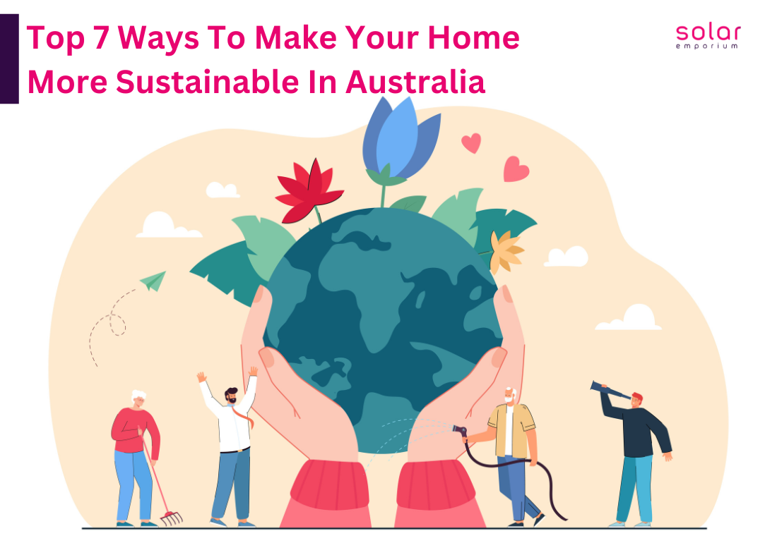 Top 7 Ways To Make Your Home More Sustainable In Australia