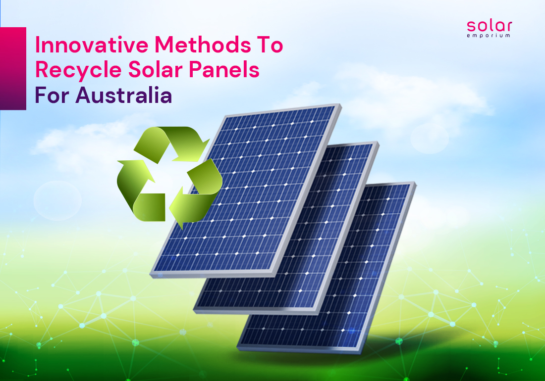 Innovative Methods To Recycle Solar Panels For Australia