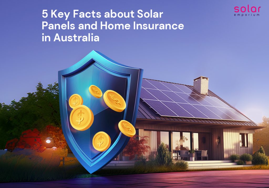 5 Key Facts about Solar Panels and Home Insurance in Australia