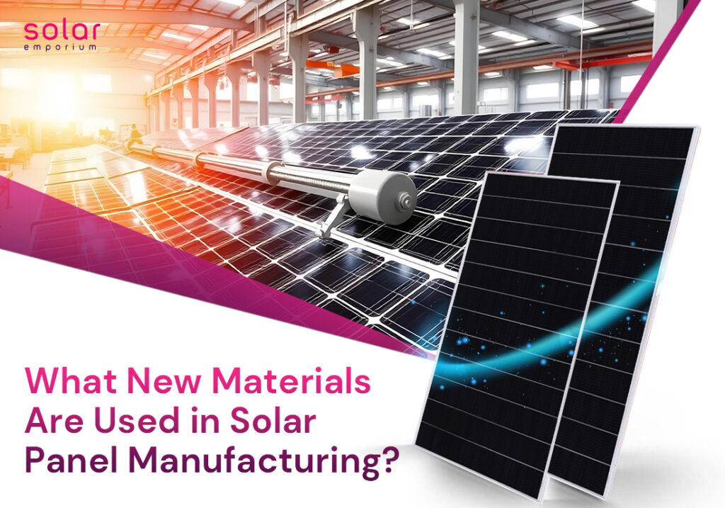 What new materials are used in the solar panels manufacturing