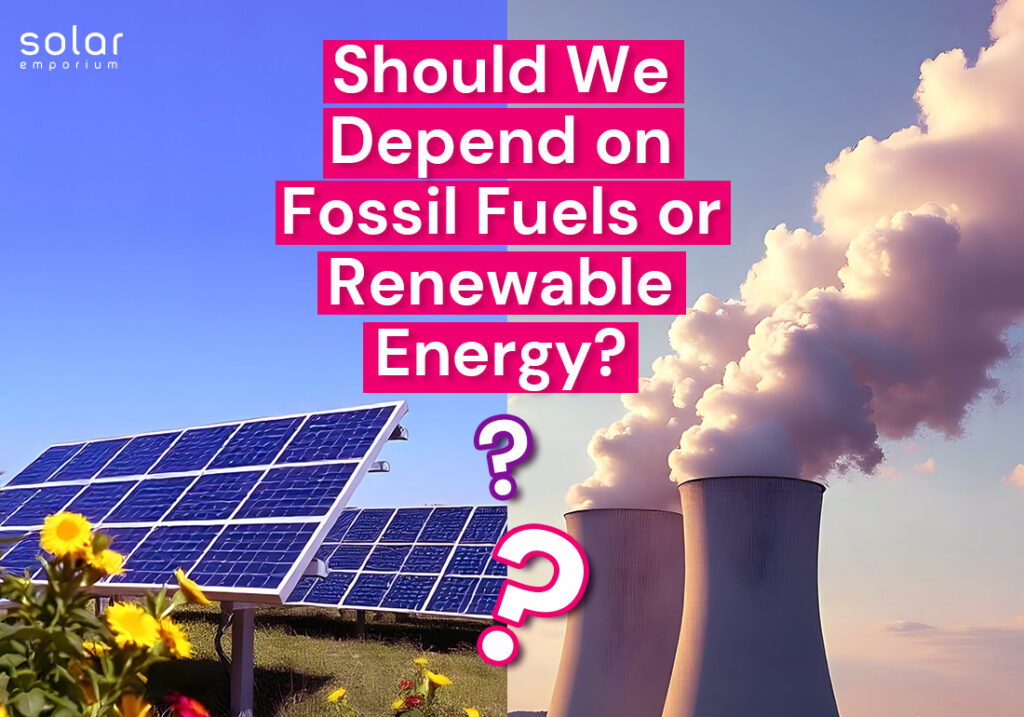 Should We Depend on Fossil Fuels or Renewable Energy