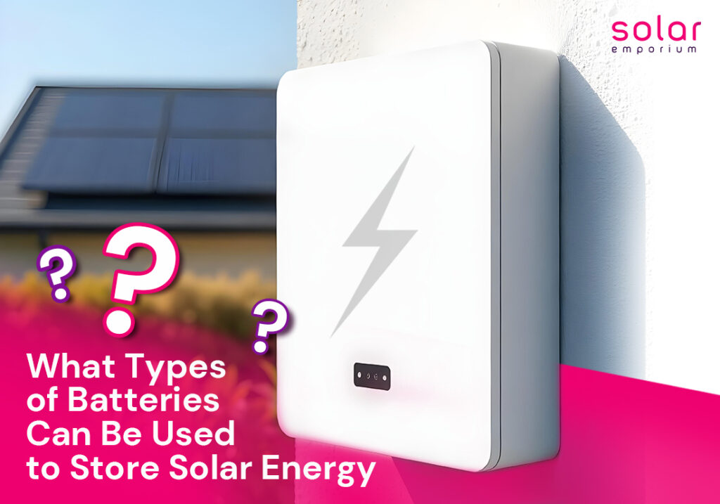 What Types of Batteries Can Be Used to Store Solar Energy