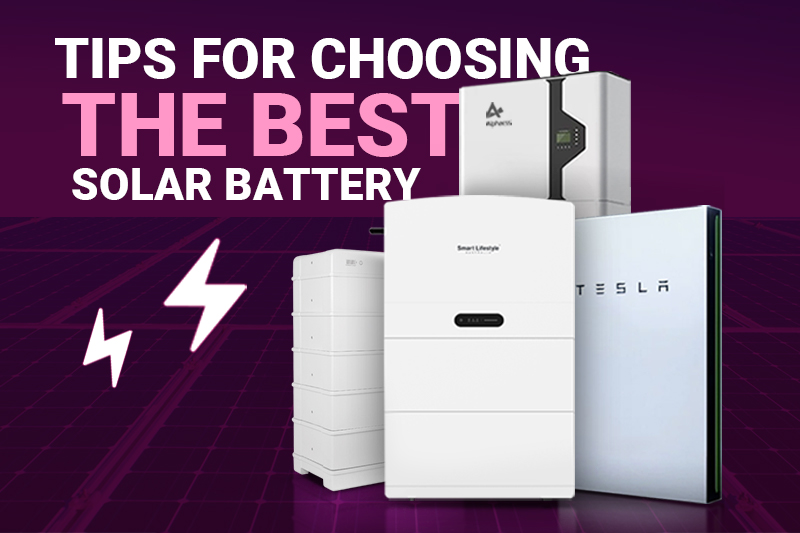 Tips for Choosing the Best Solar Battery for Your Aussie Homes