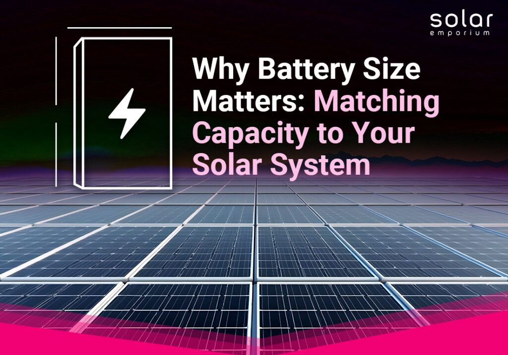 Why Battery Size Matters_ Matching Capacity to Your Solar System